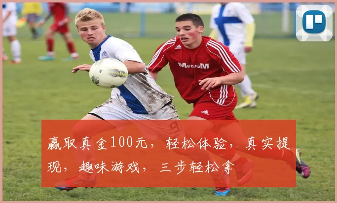 赢取真金100元，轻松体验，真实提现，趣味游戏，三步轻松拿