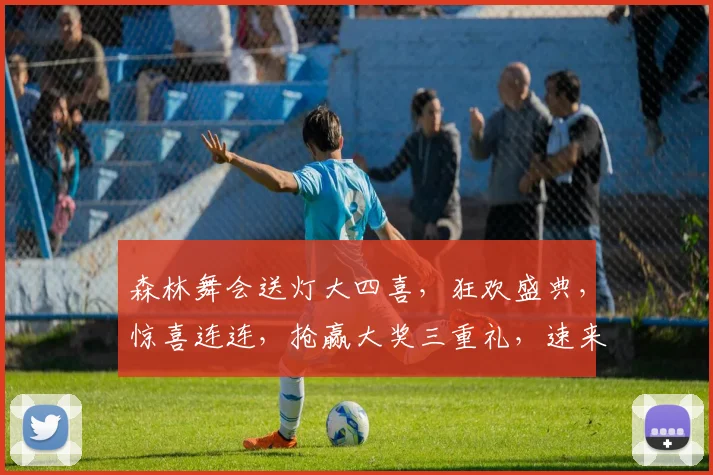 森林舞会送灯大四喜,狂欢盛典,惊喜连连,抢赢大奖三重礼,速来参与